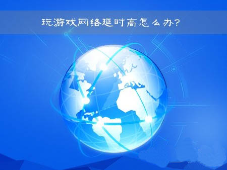 win7系统玩游戏网络延时高怎么办？教你一招玩游戏不再卡